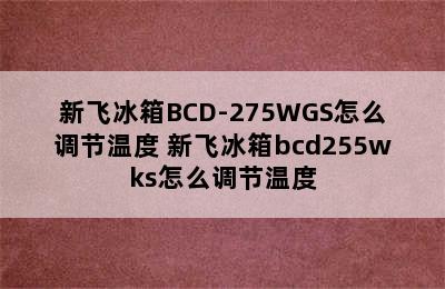 新飞冰箱BCD-275WGS怎么调节温度 新飞冰箱bcd255wks怎么调节温度